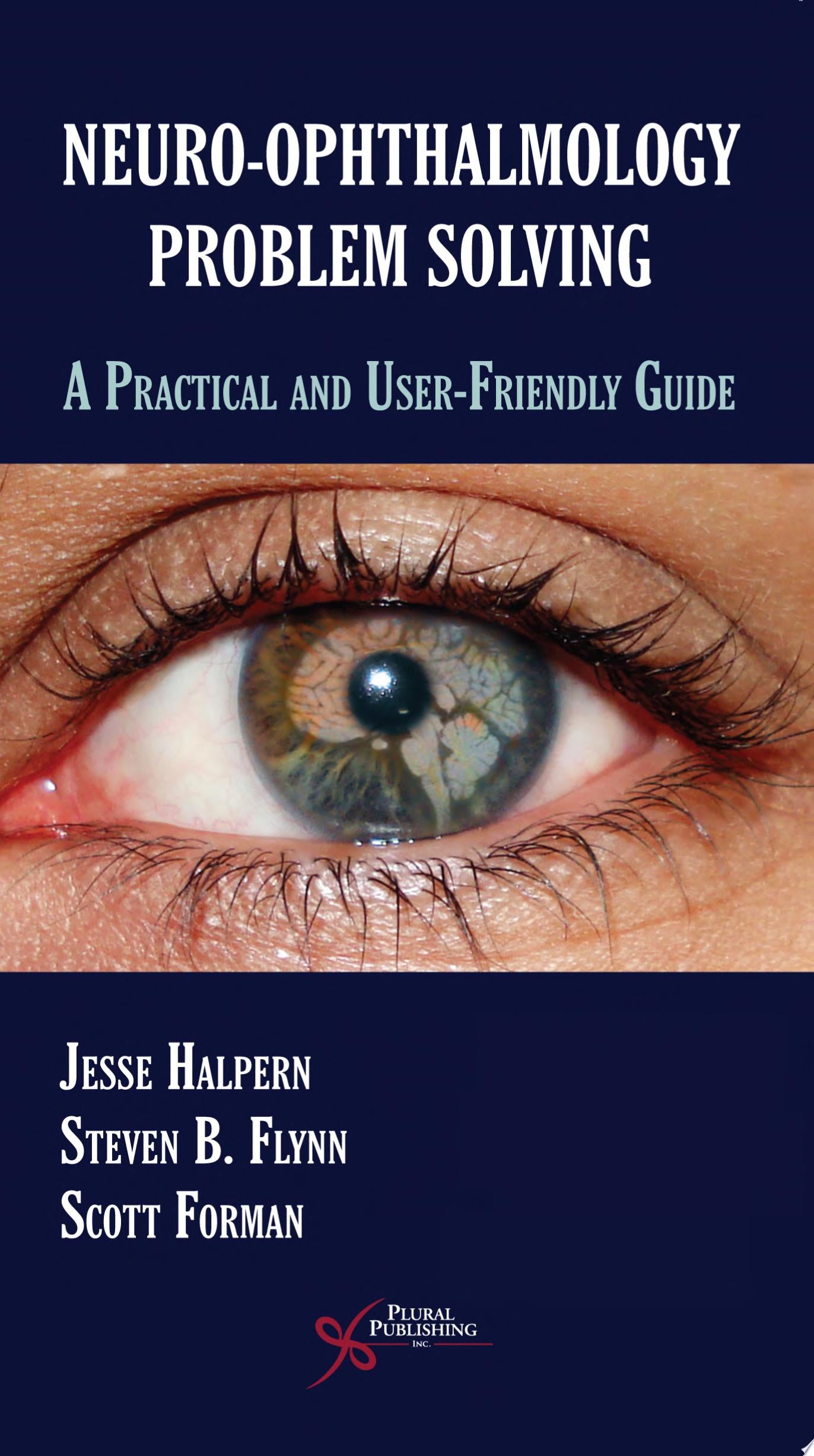 Neuro-Ophthalmology Problem-Solving: A Practical and User-Friendly Guide