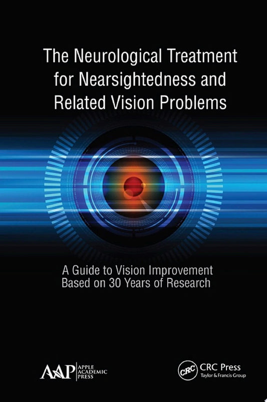 The Neurological Treatment for Nearsightedness and Related Vision Problems: A Guide to Vision Improvement Based on 30 Years of Research